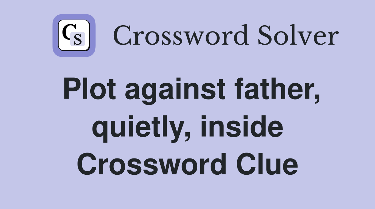 Plot against father, quietly, inside Crossword Clue
