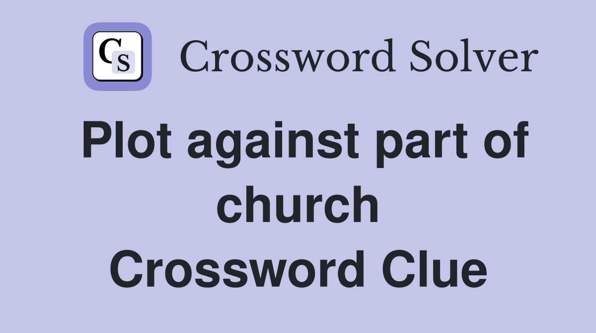 Plot against part of church Crossword Clue