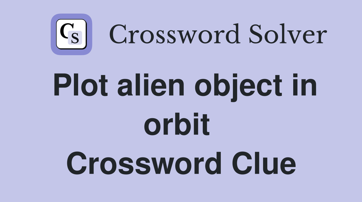 Plot alien object in orbit  Crossword Clue