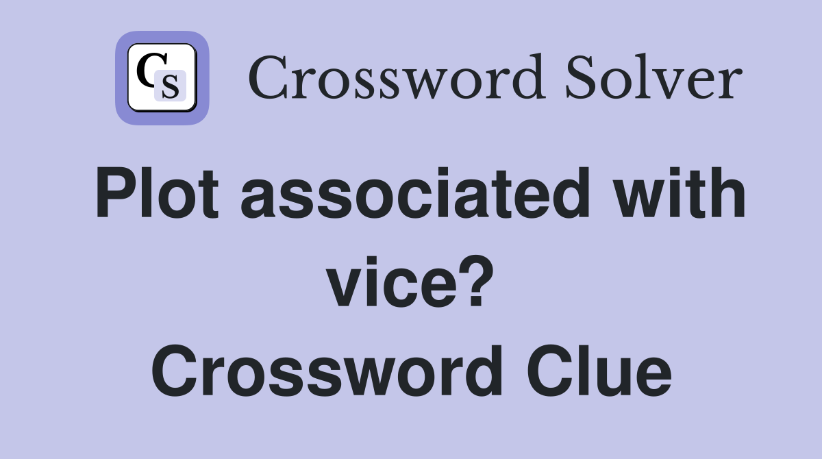 Plot associated with vice? Crossword Clue