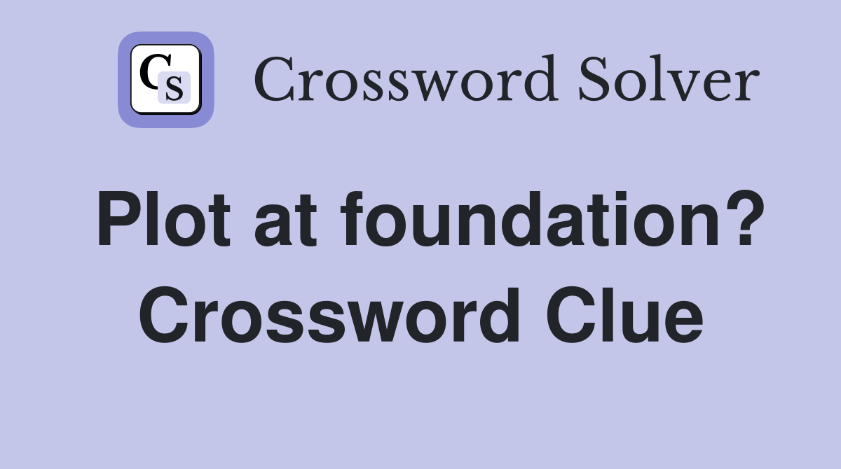 Plot at foundation? Crossword Clue
