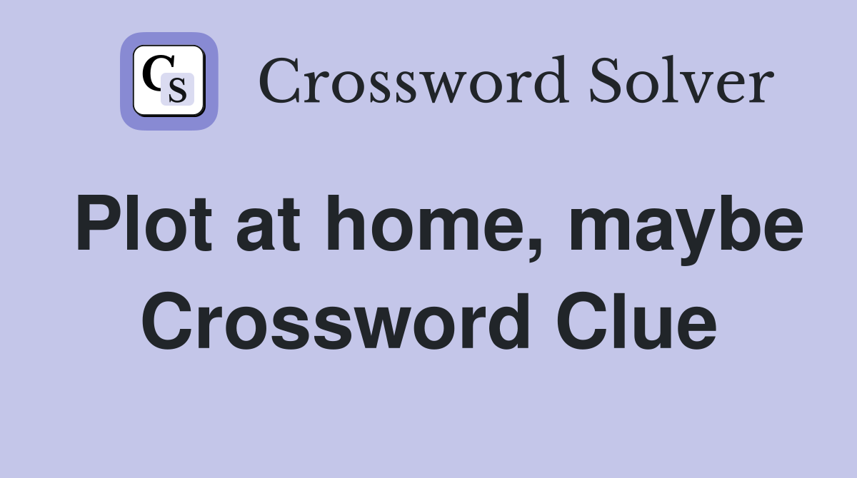 Plot at home, maybe Crossword Clue