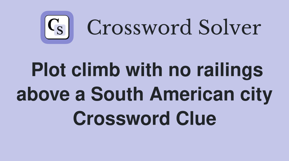 Plot climb with no railings above a South American city Crossword Clue
