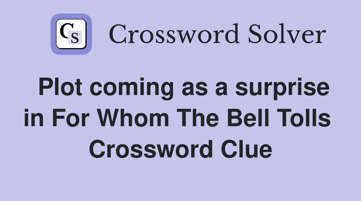 Plot coming as a surprise in For Whom The Bell Tolls  Crossword Clue