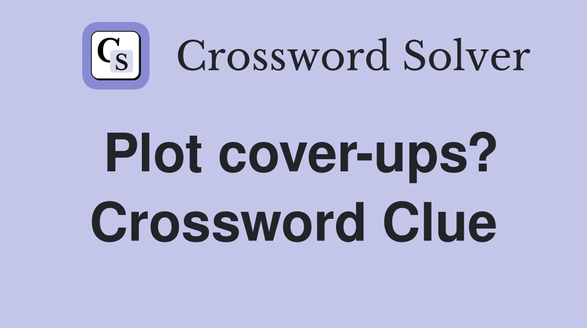 Plot cover-ups? Crossword Clue
