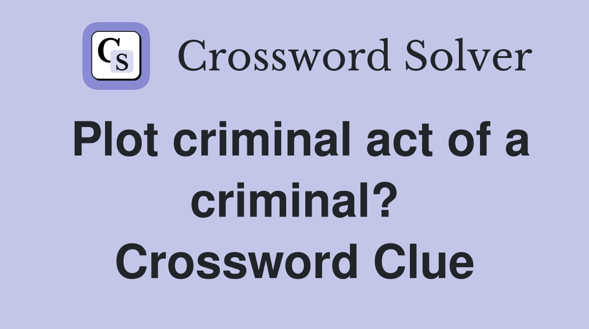 Plot criminal act of a criminal? Crossword Clue