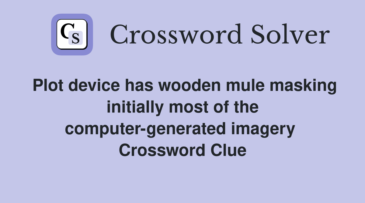 Plot device has wooden mule masking initially most of the computer-generated imagery  Crossword Clue