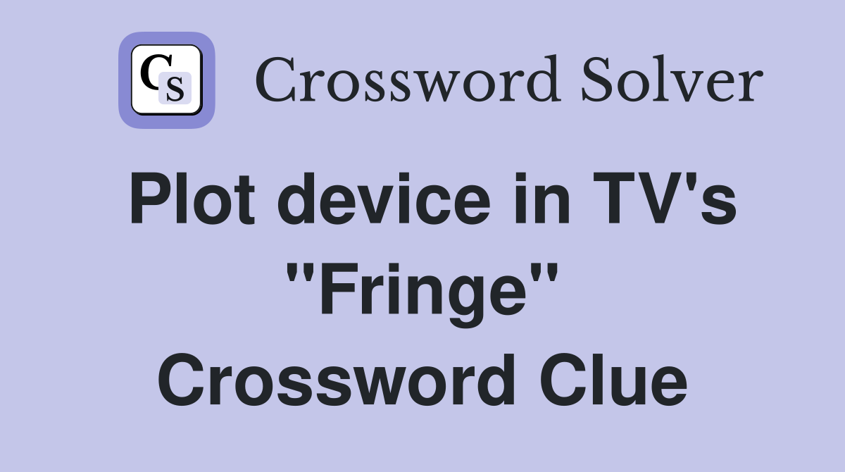 Plot device in TV's "Fringe" Crossword Clue