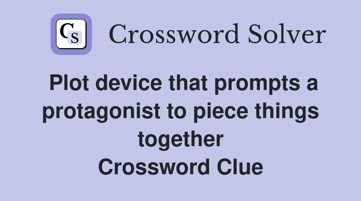 Plot device that prompts a protagonist to piece things together Crossword Clue