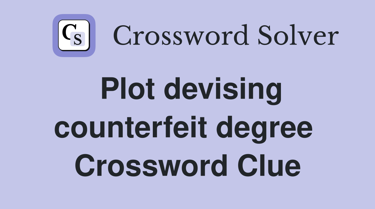 Plot devising counterfeit degree  Crossword Clue