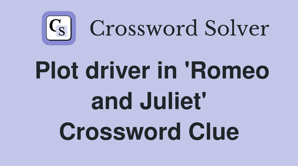 Plot driver in 'Romeo and Juliet' Crossword Clue