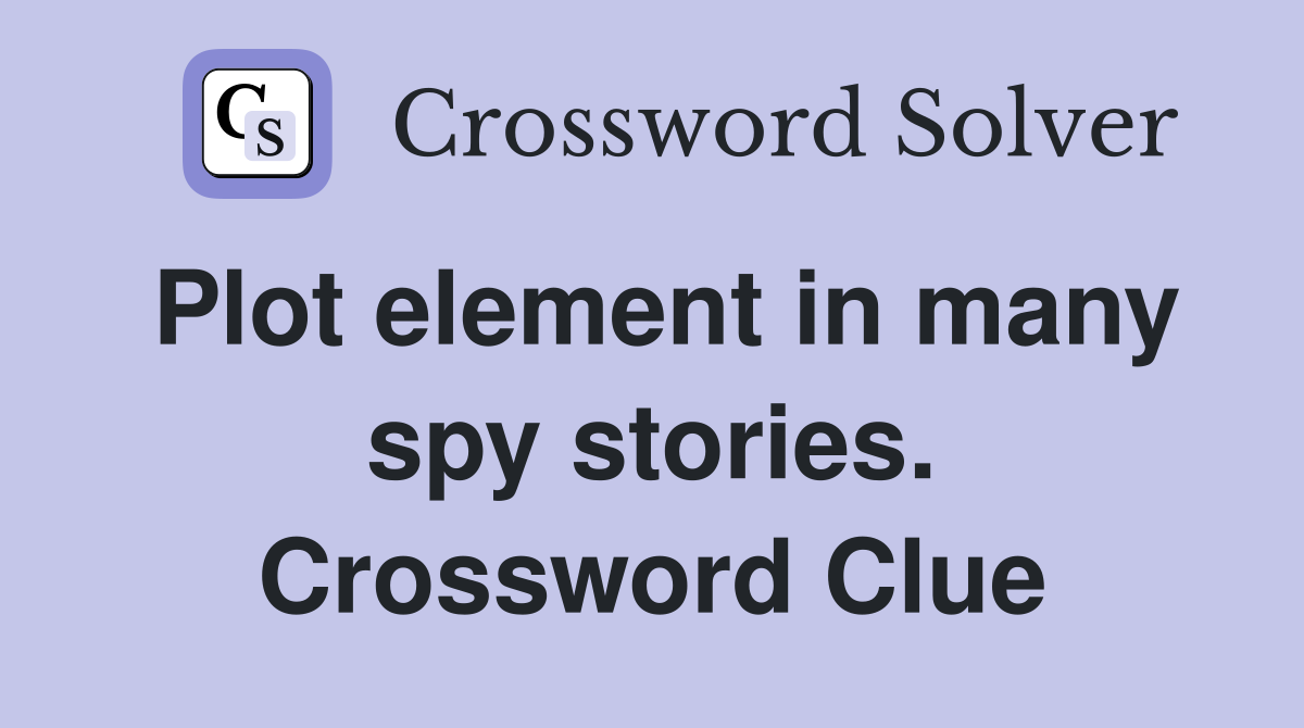 Plot element in many spy stories. Crossword Clue