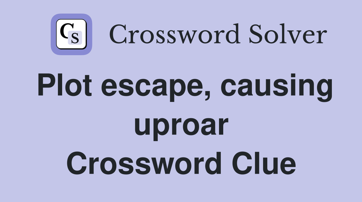 Plot escape, causing uproar Crossword Clue