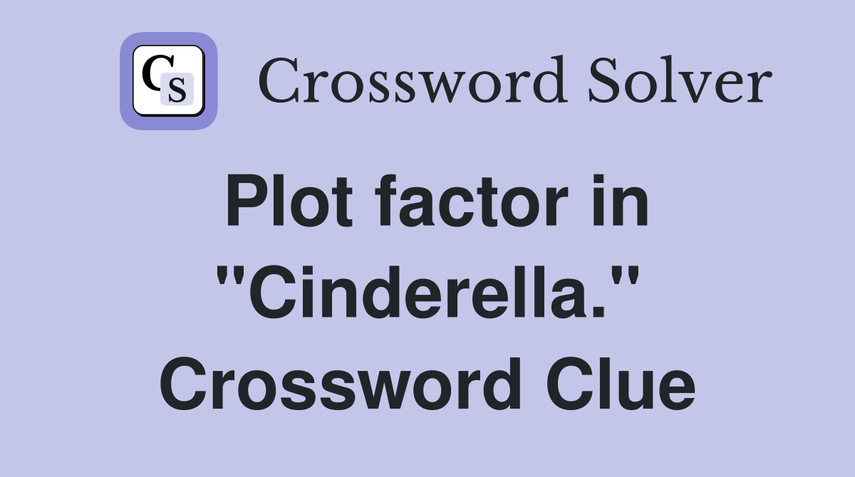 Plot factor in "Cinderella." Crossword Clue
