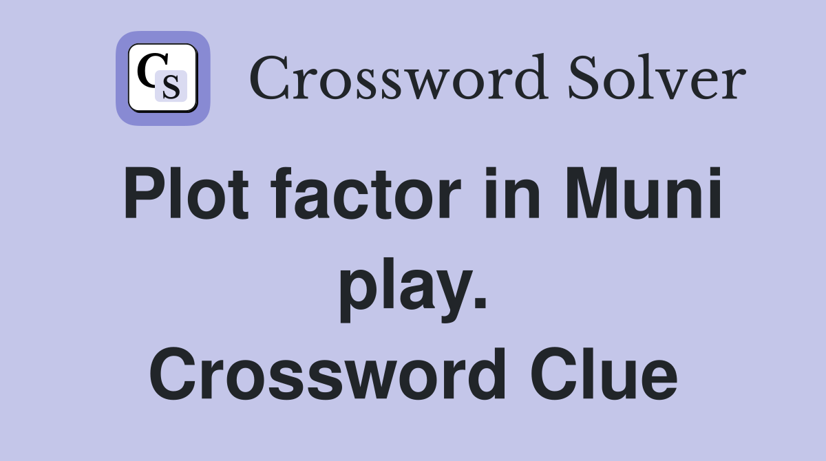 Plot factor in Muni play. Crossword Clue
