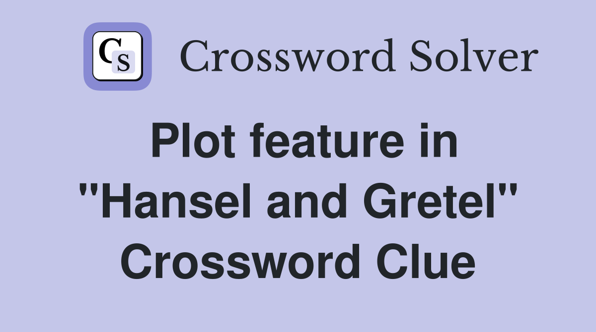 Plot feature in "Hansel and Gretel" Crossword Clue