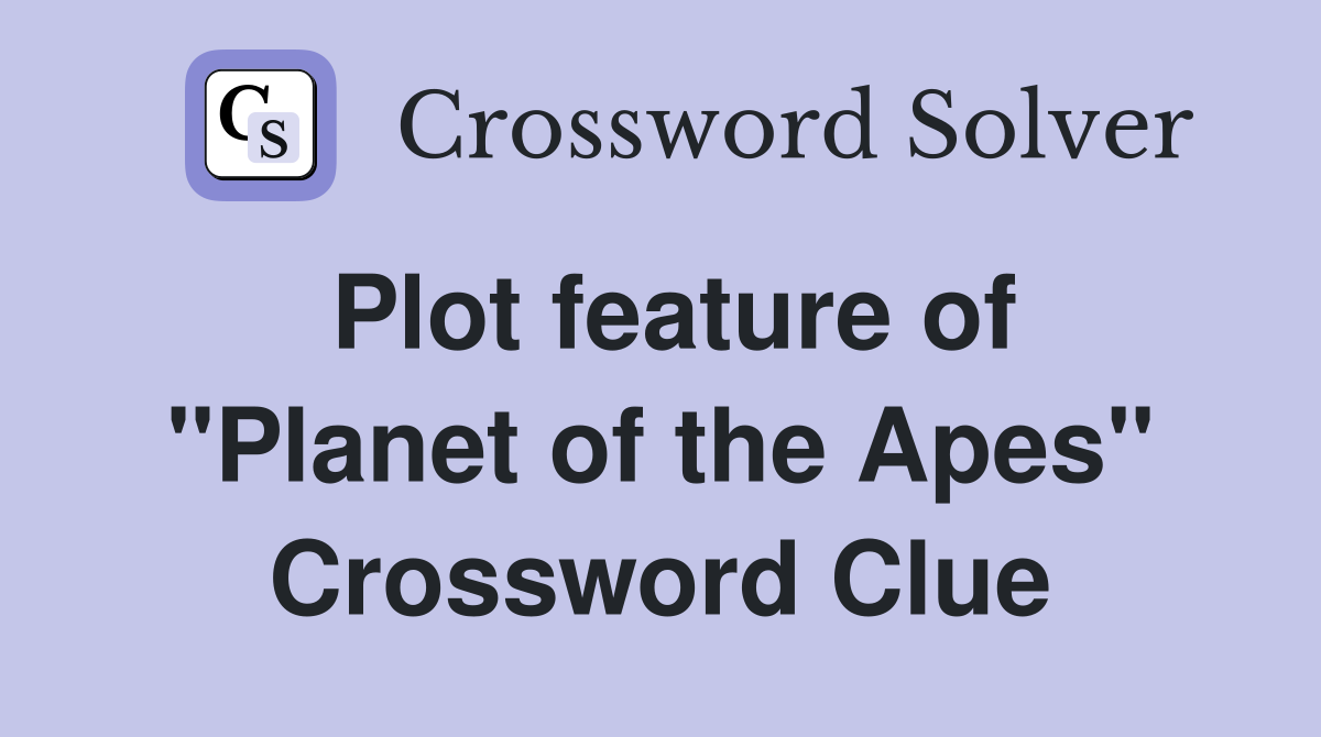 Plot feature of "Planet of the Apes" Crossword Clue