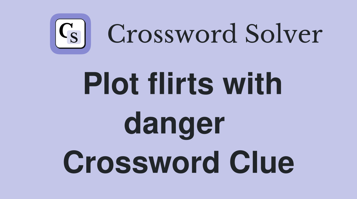 Plot flirts with danger  Crossword Clue