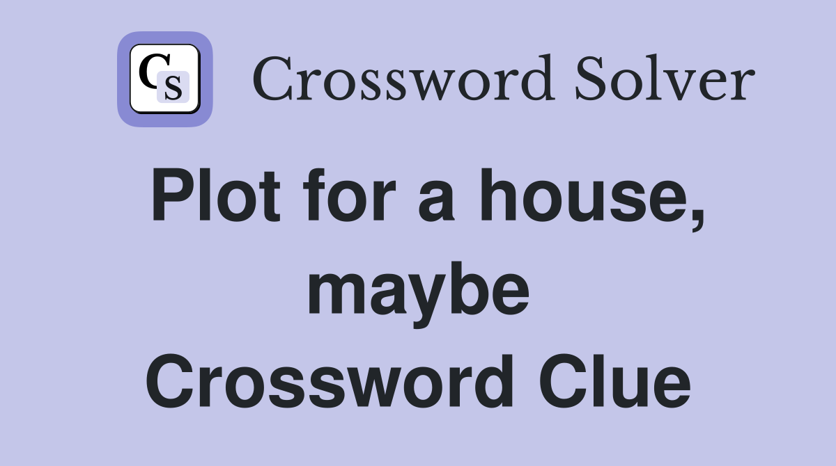 Plot for a house, maybe Crossword Clue