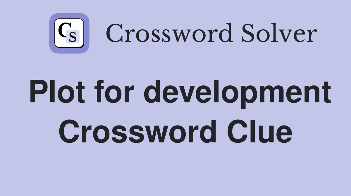 Plot for development Crossword Clue