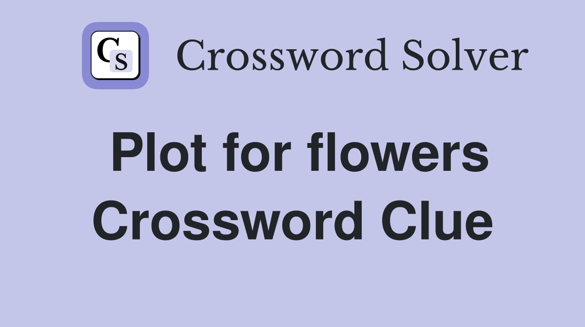 Plot for flowers Crossword Clue