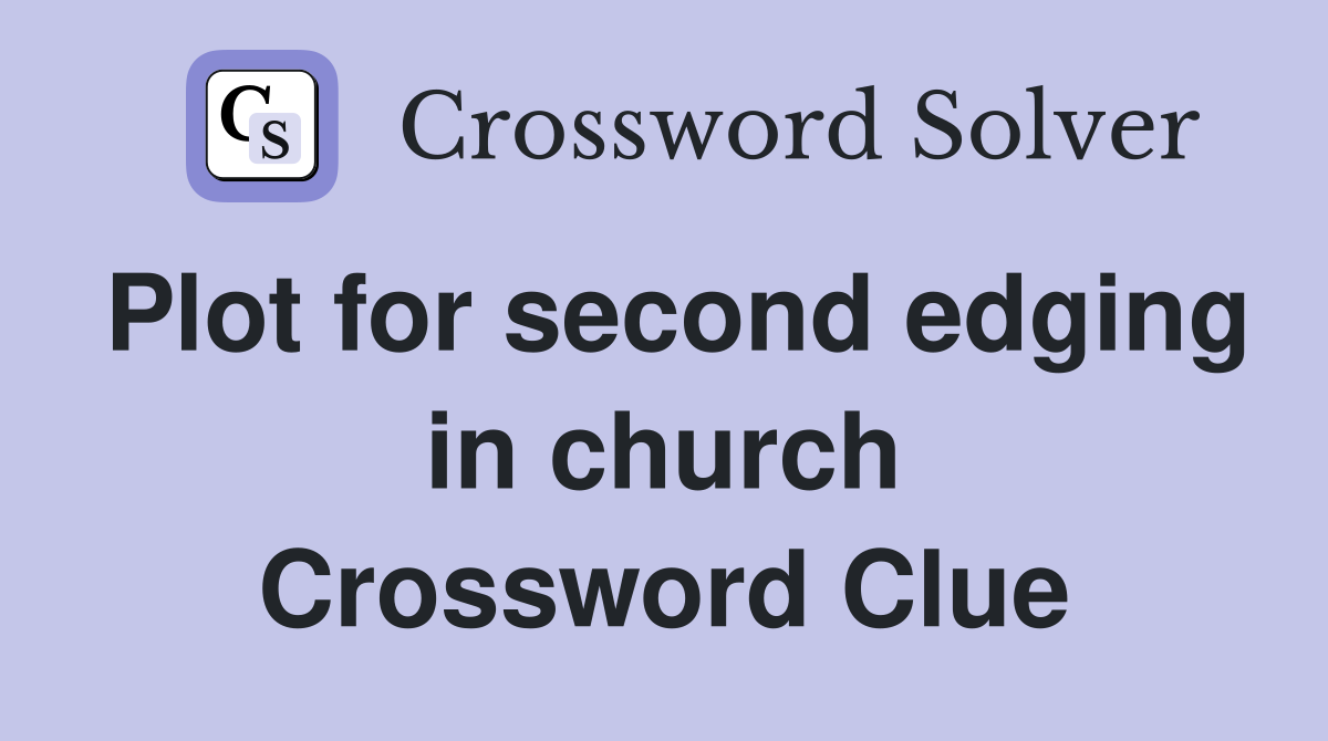 Plot for second edging in church Crossword Clue
