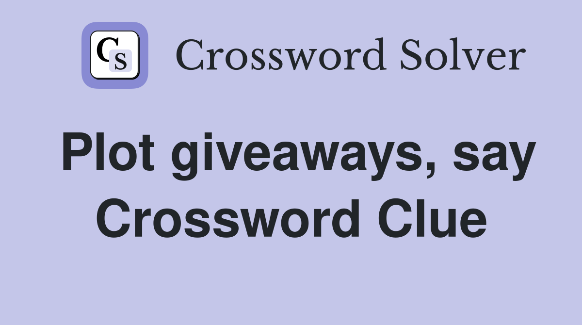 Plot giveaways, say Crossword Clue