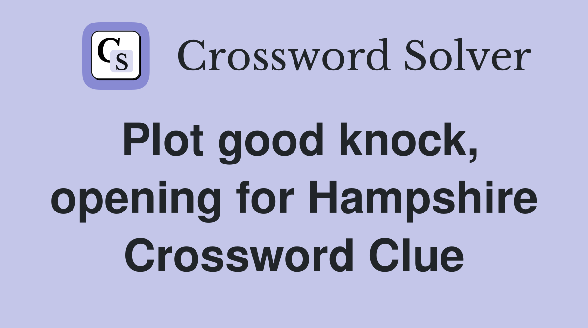 Plot good knock, opening for Hampshire Crossword Clue
