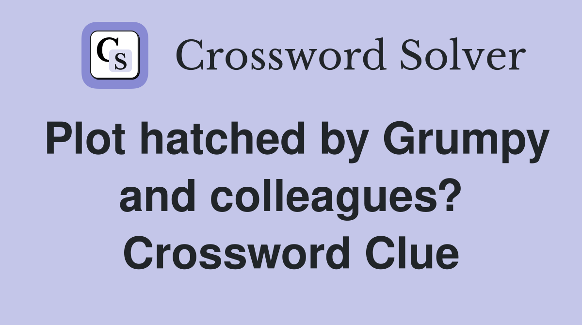 Plot hatched by Grumpy and colleagues? Crossword Clue