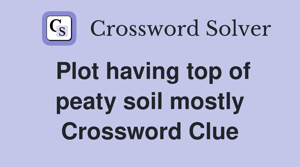 Plot having top of peaty soil mostly Crossword Clue