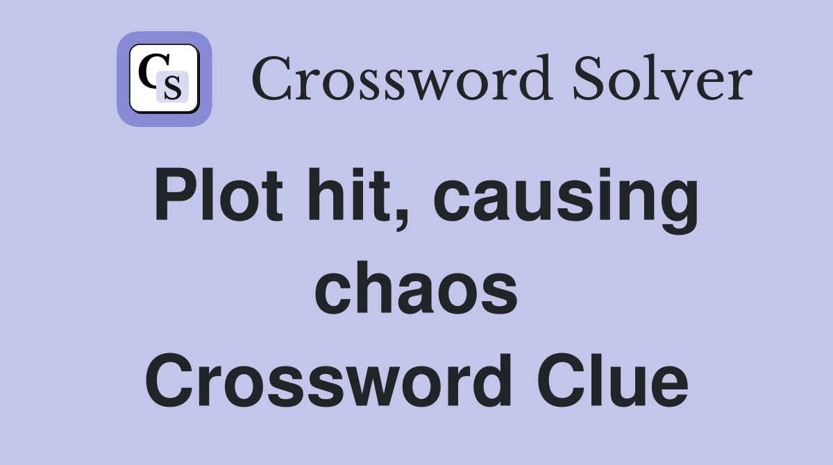 Plot hit, causing chaos Crossword Clue