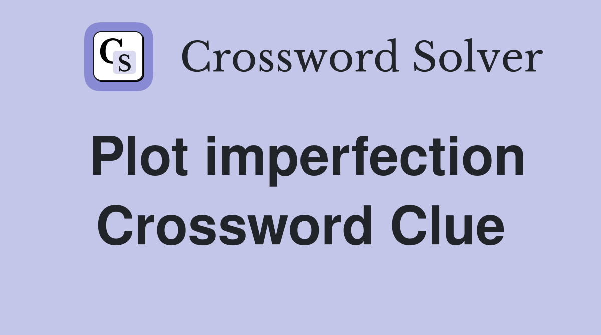 Plot imperfection Crossword Clue
