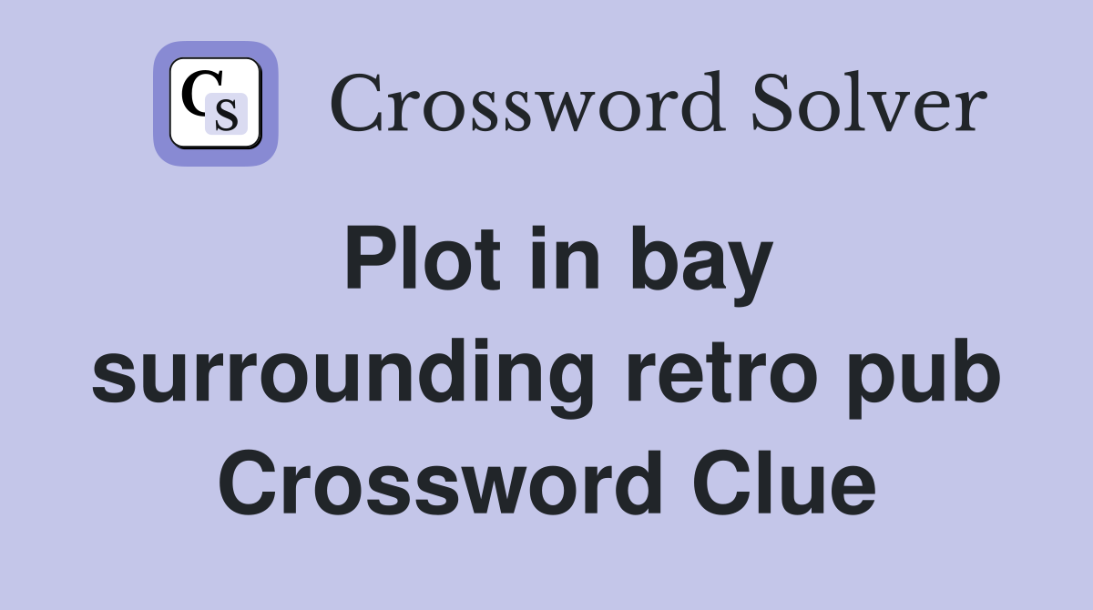 Plot in bay surrounding retro pub Crossword Clue
