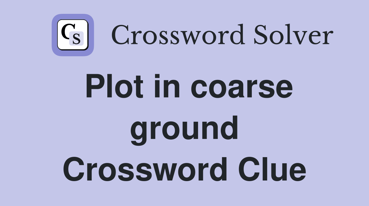 Plot in coarse ground Crossword Clue