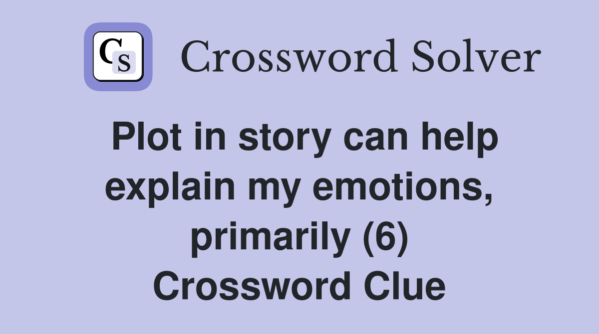Plot in story can help explain my emotions, primarily (6) Crossword Clue