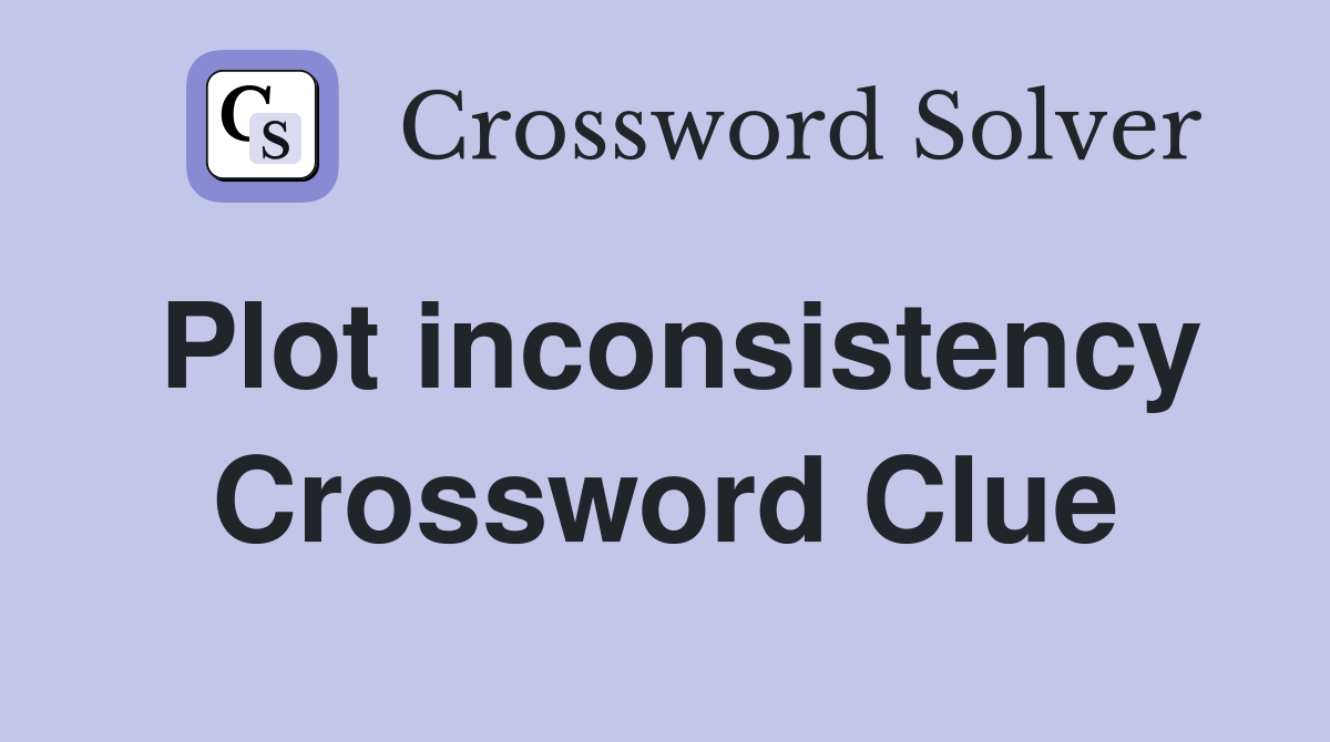 Plot inconsistency Crossword Clue