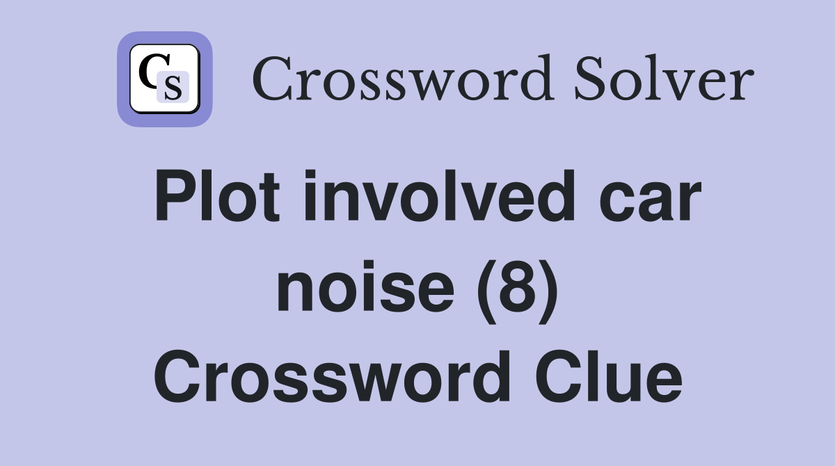 Plot involved car noise (8) Crossword Clue