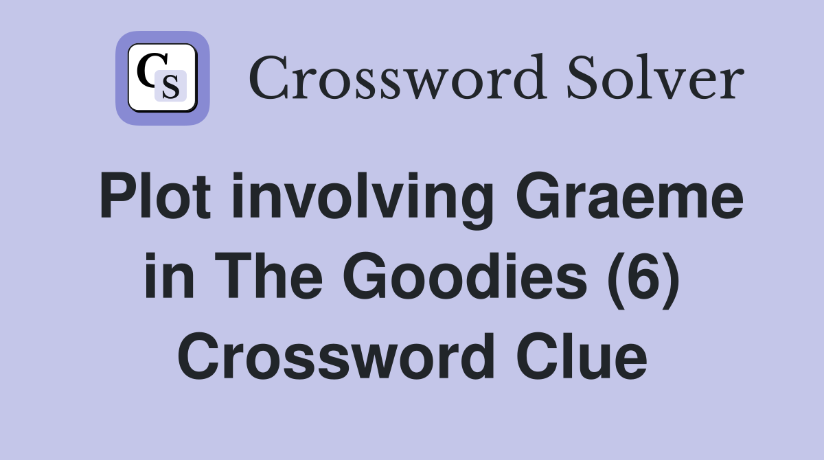 Plot involving Graeme in The Goodies (6) Crossword Clue
