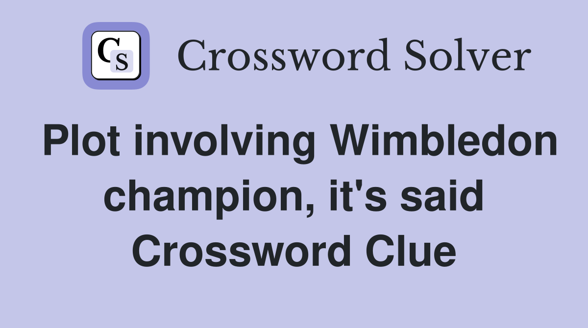 Plot involving Wimbledon champion, it's said Crossword Clue