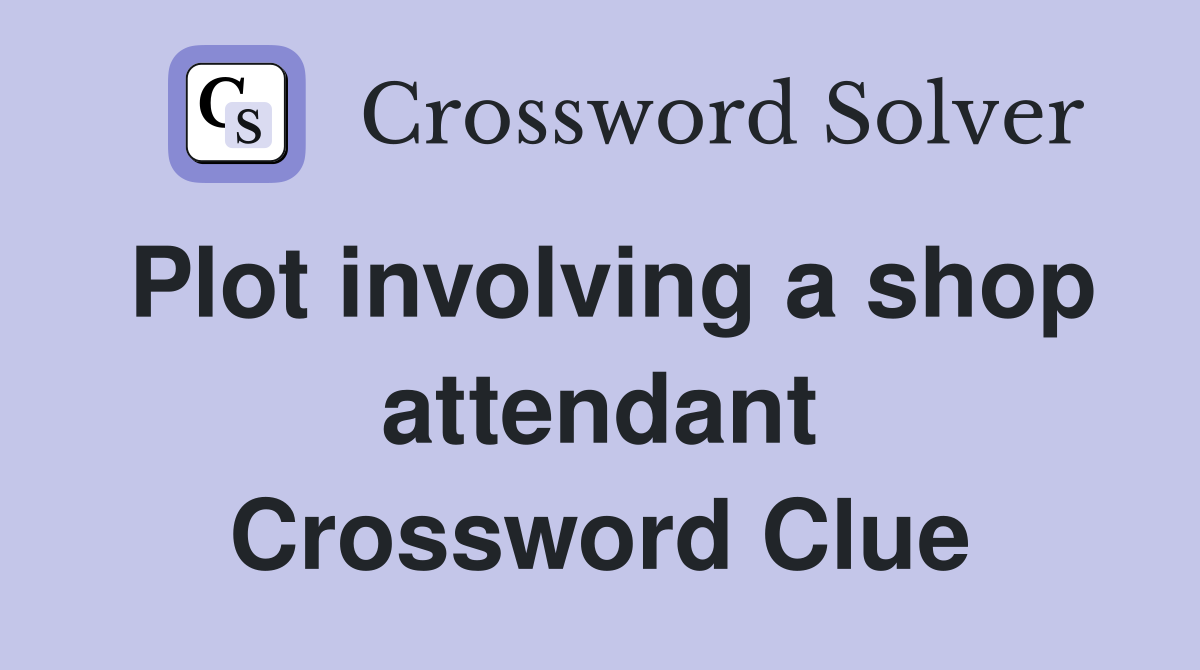 Plot involving a shop attendant Crossword Clue
