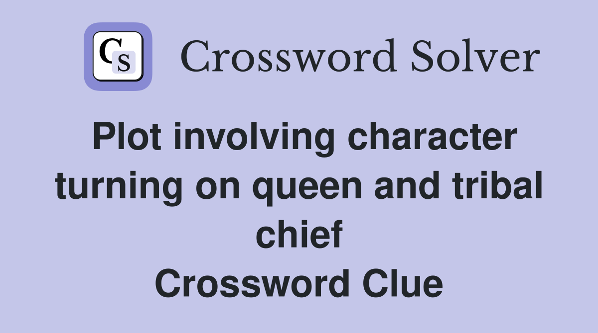 Plot involving character turning on queen and tribal chief Crossword Clue