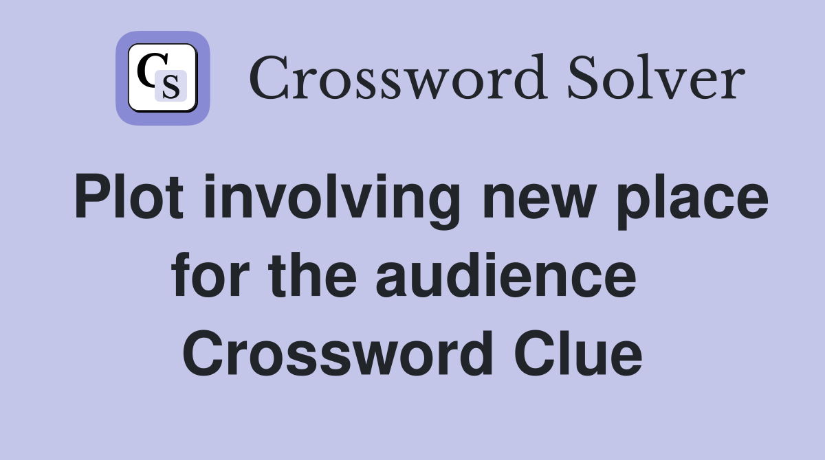 Plot involving new place for the audience  Crossword Clue