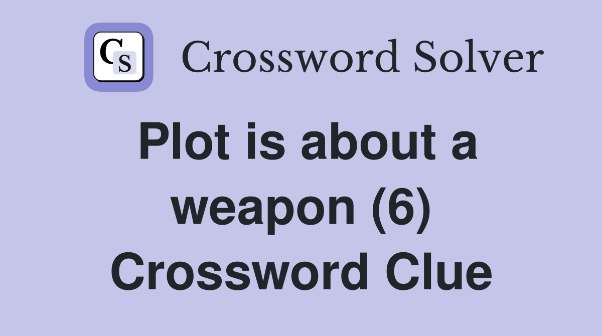 Plot is about a weapon (6) Crossword Clue
