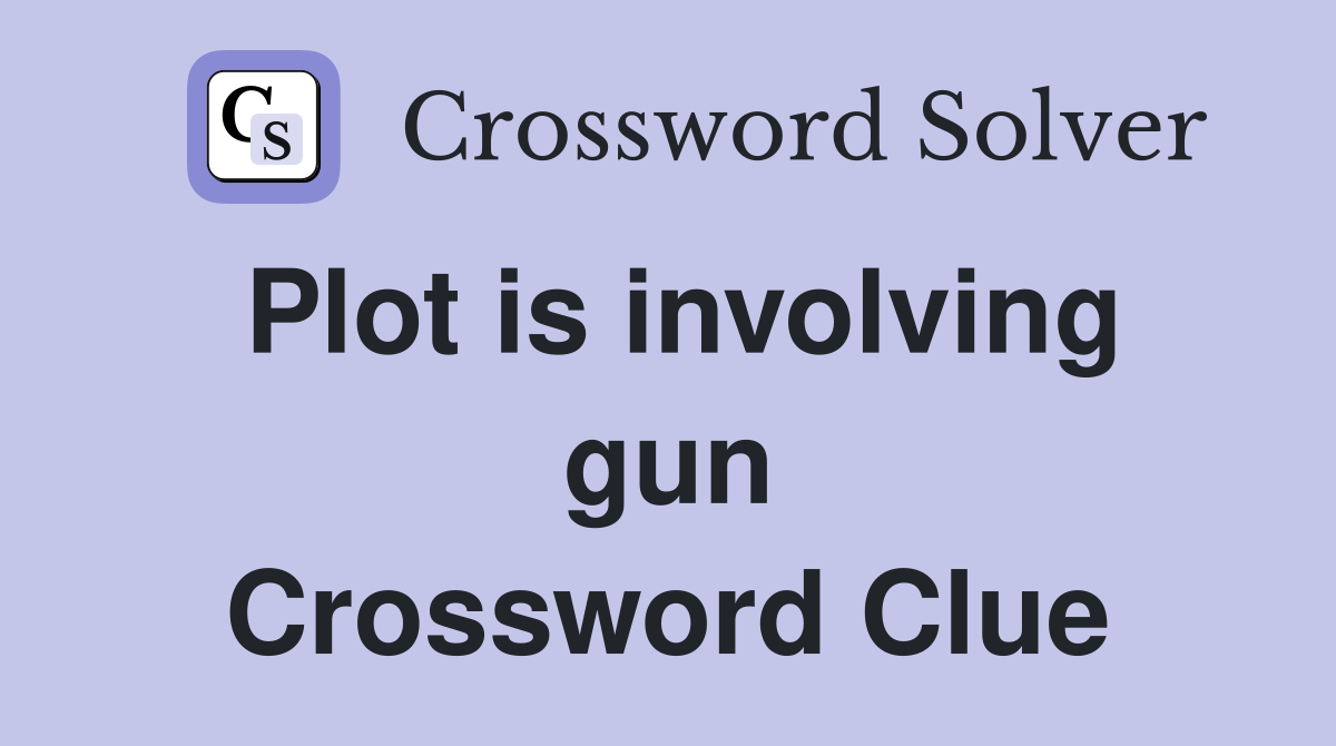 Plot is involving gun Crossword Clue