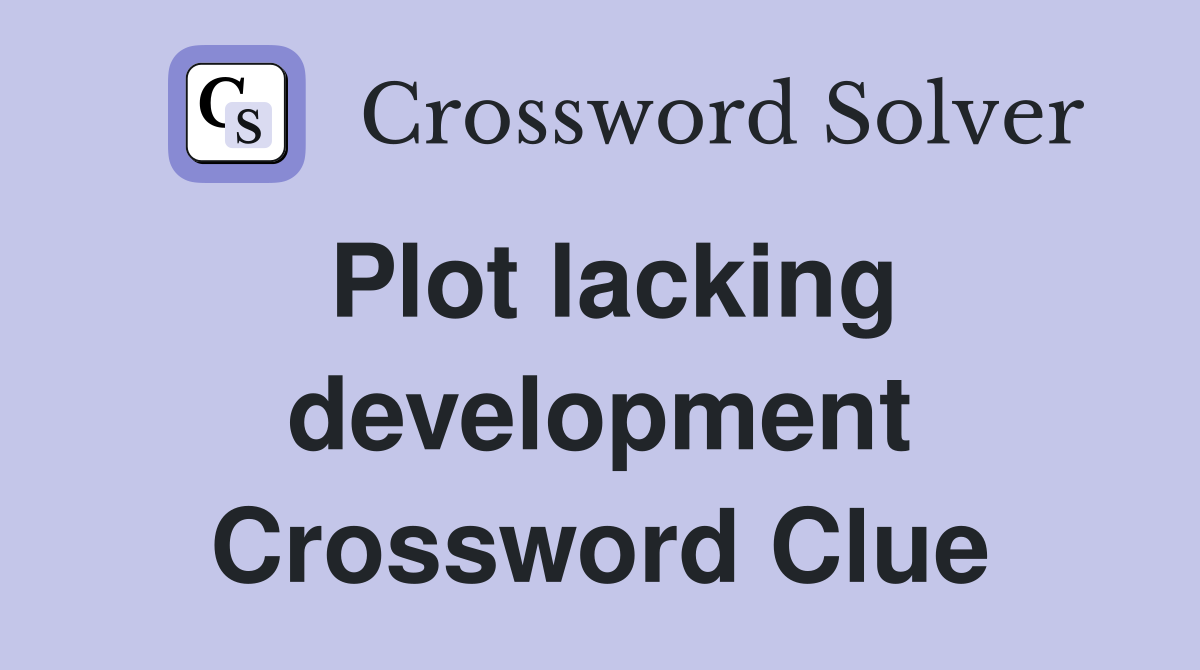 Plot lacking development Crossword Clue