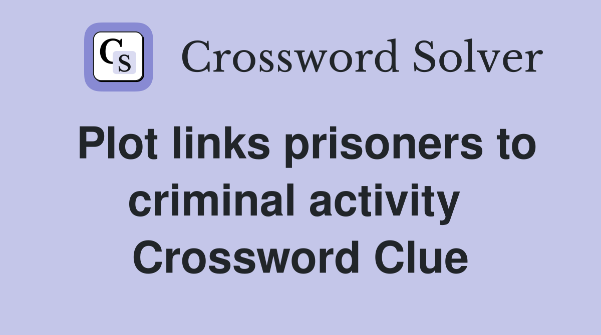 Plot links prisoners to criminal activity  Crossword Clue