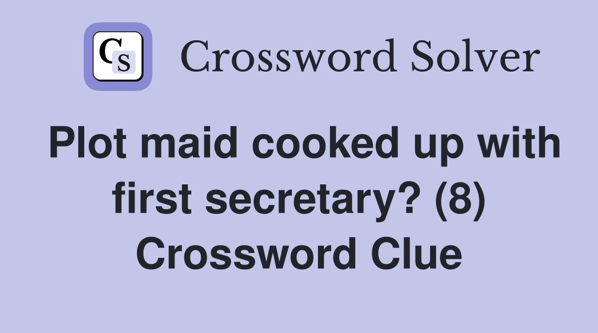 Plot maid cooked up with first secretary? (8) Crossword Clue