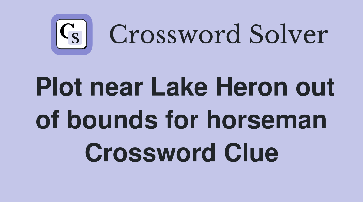 Plot near Lake Heron out of bounds for horseman Crossword Clue