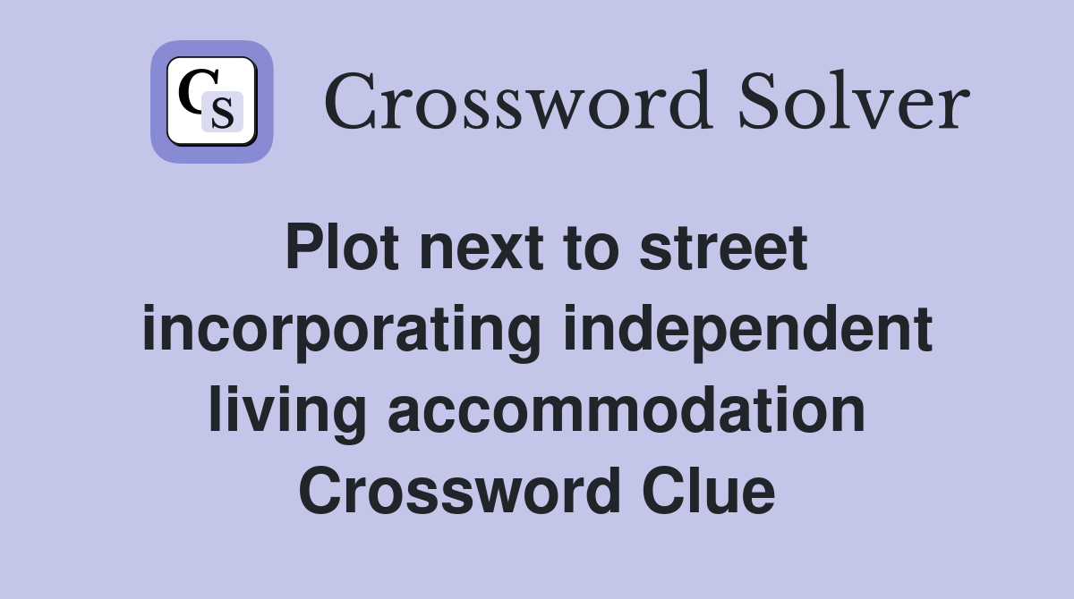 Plot next to street incorporating independent living accommodation Crossword Clue