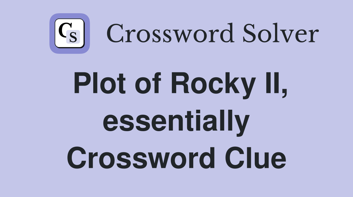 Plot of Rocky II, essentially Crossword Clue